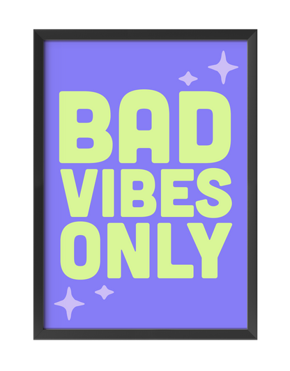 BAD VIBES ONLY ART PRINT