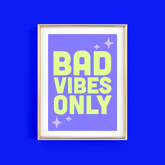 BAD VIBES ONLY ART PRINT