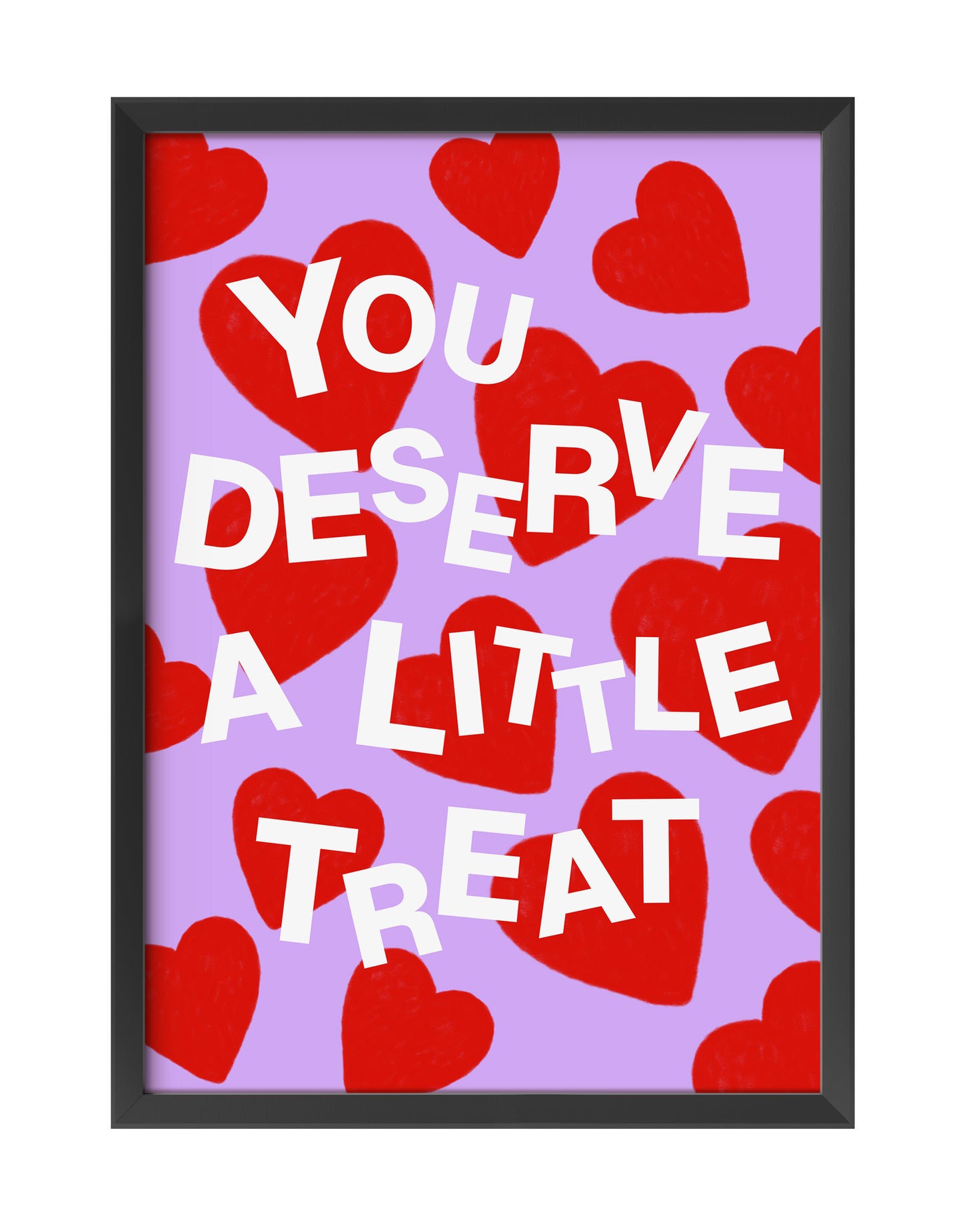 YOU DESERVE A LITTLE TREAT ART PRINT