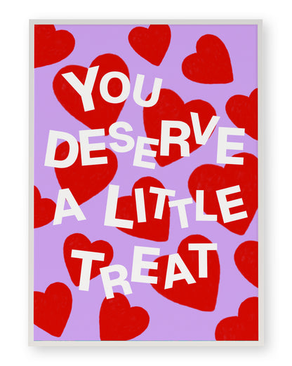 YOU DESERVE A LITTLE TREAT ART PRINT