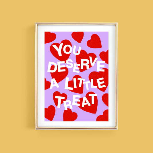 YOU DESERVE A LITTLE TREAT ART PRINT