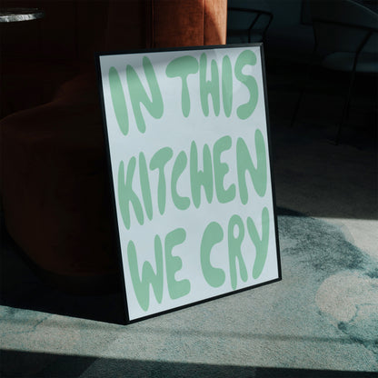 IN THIS KITCHEN WE CRY ART PRINT