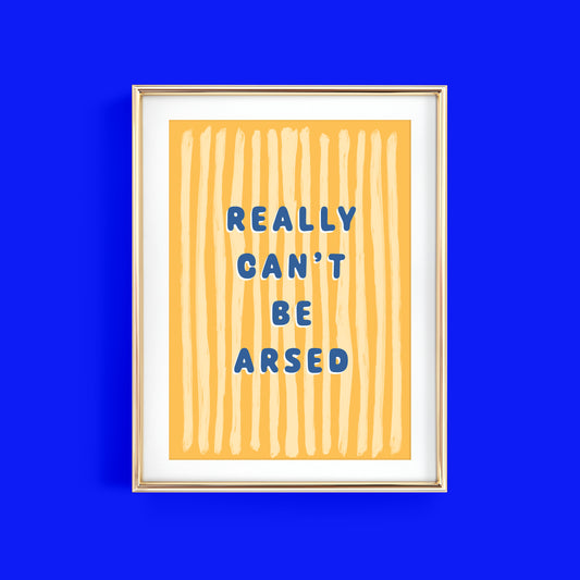 REALLY CAN'T BE ARSED ART PRINT