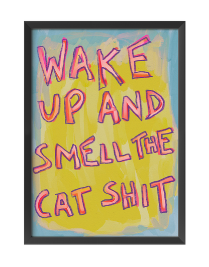 WAKE UP AND SMELL THE CAT SHIT ART PRINT