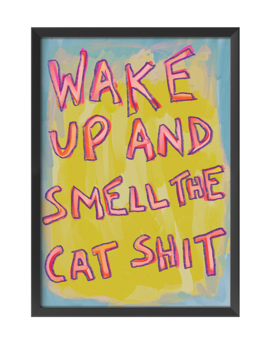 WAKE UP AND SMELL THE CAT SHIT ART PRINT