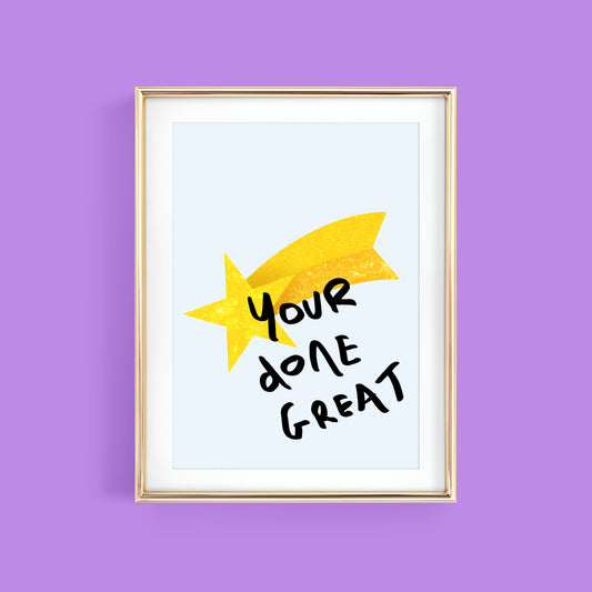 YOUR DONE GREAT ART PRINT