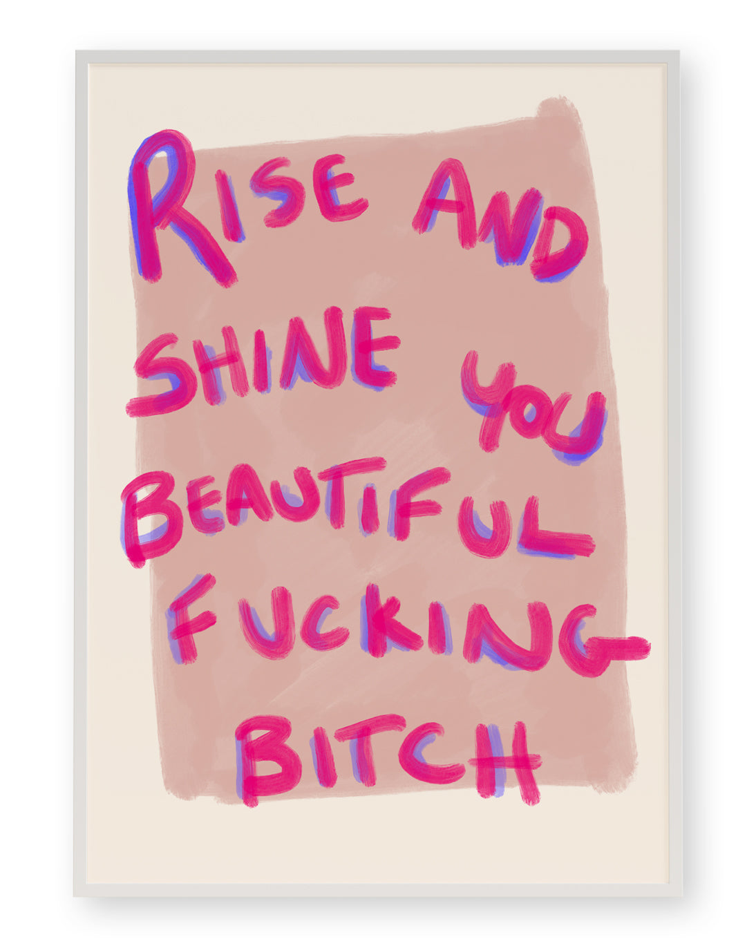 RISE AND SHINE YOU BEAUTIFUL FUCKING BITCH ART PRINT - nertdawg