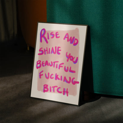 RISE AND SHINE YOU BEAUTIFUL FUCKING BITCH ART PRINT - nertdawg